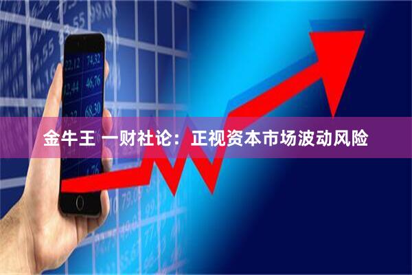 金牛王 一财社论：正视资本市场波动风险